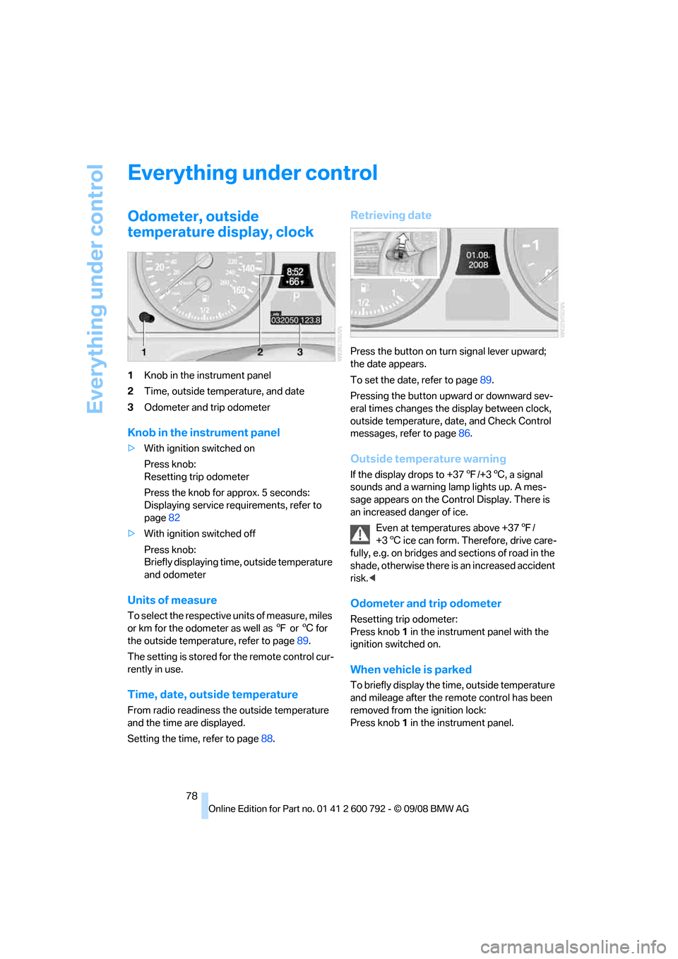 BMW X6 XDRIVE 50I 2009 E71 Owners Manual Everything under control
78
Everything under control
Odometer, outside 
temperature display, clock
1Knob in the instrument panel
2 Time, outside temperature, and date
3 Odometer and trip odometer
Knob