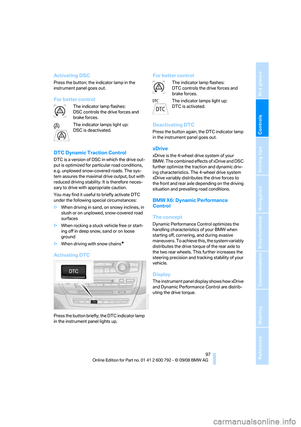 BMW X6 XDRIVE 50I 2009 E71 Owners Manual Controls
 97Reference
At a glance
Driving tips
Communications
Navigation
Entertainment
Mobility
Activating DSC
Press the button; the indicator lamp in the 
instrument panel goes out.
For better contro