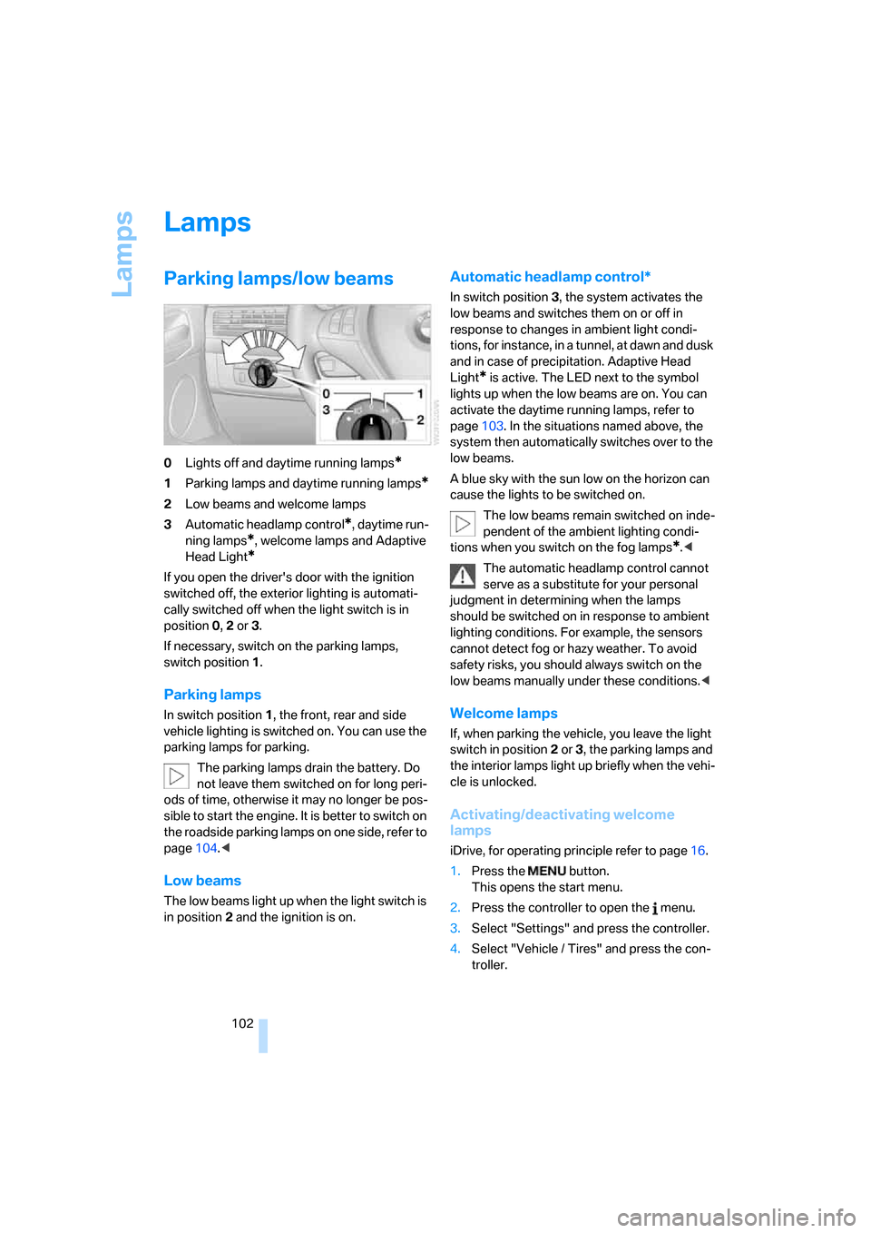 BMW X5 3.0Si 2008 E70 Owners Manual Lamps
102
Lamps
Parking lamps/low beams
0Lights off and daytime running lamps*
1Parking lamps and daytime running lamps*
2Low beams and welcome lamps
3Automatic headlamp control
*, daytime run-
ning l