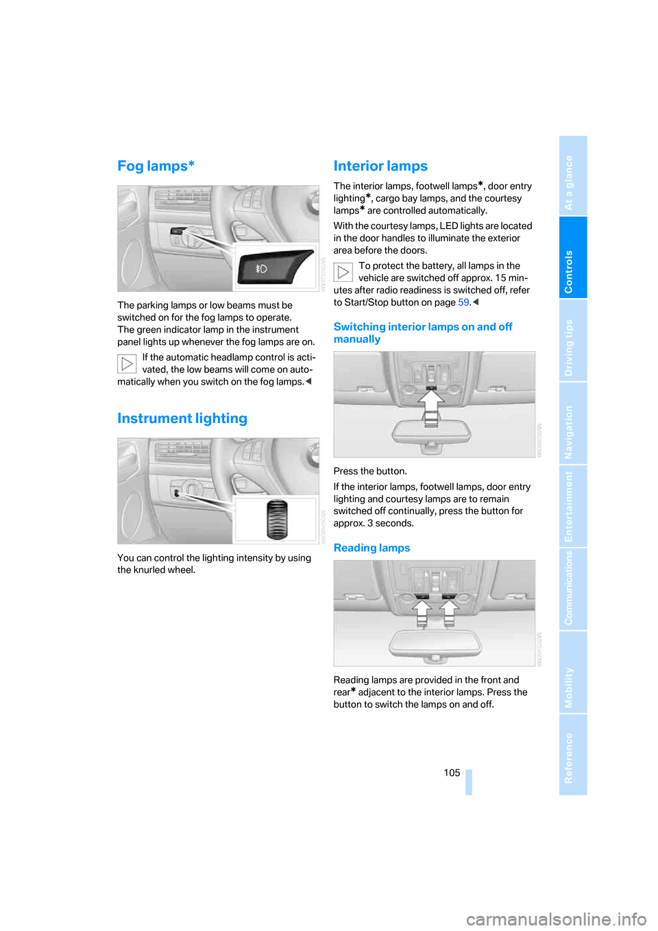 BMW X5 3.0Si 2008 E70 Owners Manual Controls
 105Reference
At a glance
Driving tips
Communications
Navigation
Entertainment
Mobility
Fog lamps*
The parking lamps or low beams must be 
switched on for the fog lamps to operate. 
The green