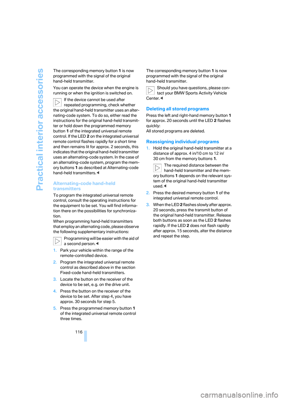 BMW X5 3.0Si 2008 E70 Owners Manual Practical interior accessories
116 The corresponding memory button 1 is now 
programmed with the signal of the original 
hand-held transmitter.
You can operate the device when the engine is 
running o