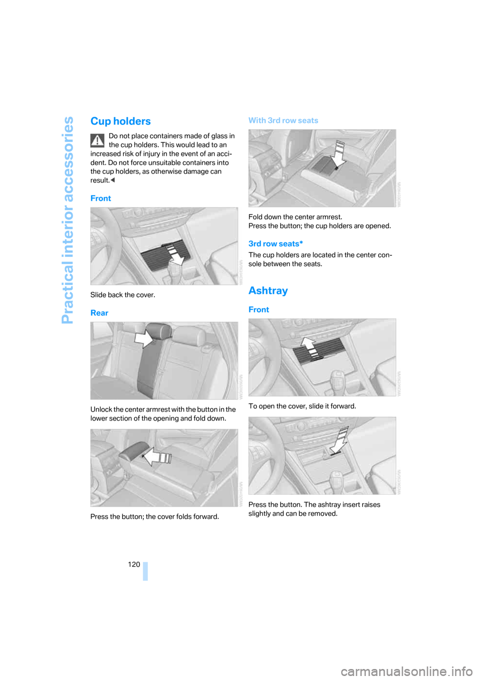 BMW X5 3.0Si 2008 E70 Owners Manual Practical interior accessories
120
Cup holders
Do not place containers made of glass in 
the cup holders. This would lead to an 
increased risk of injury in the event of an acci-
dent. Do not force un
