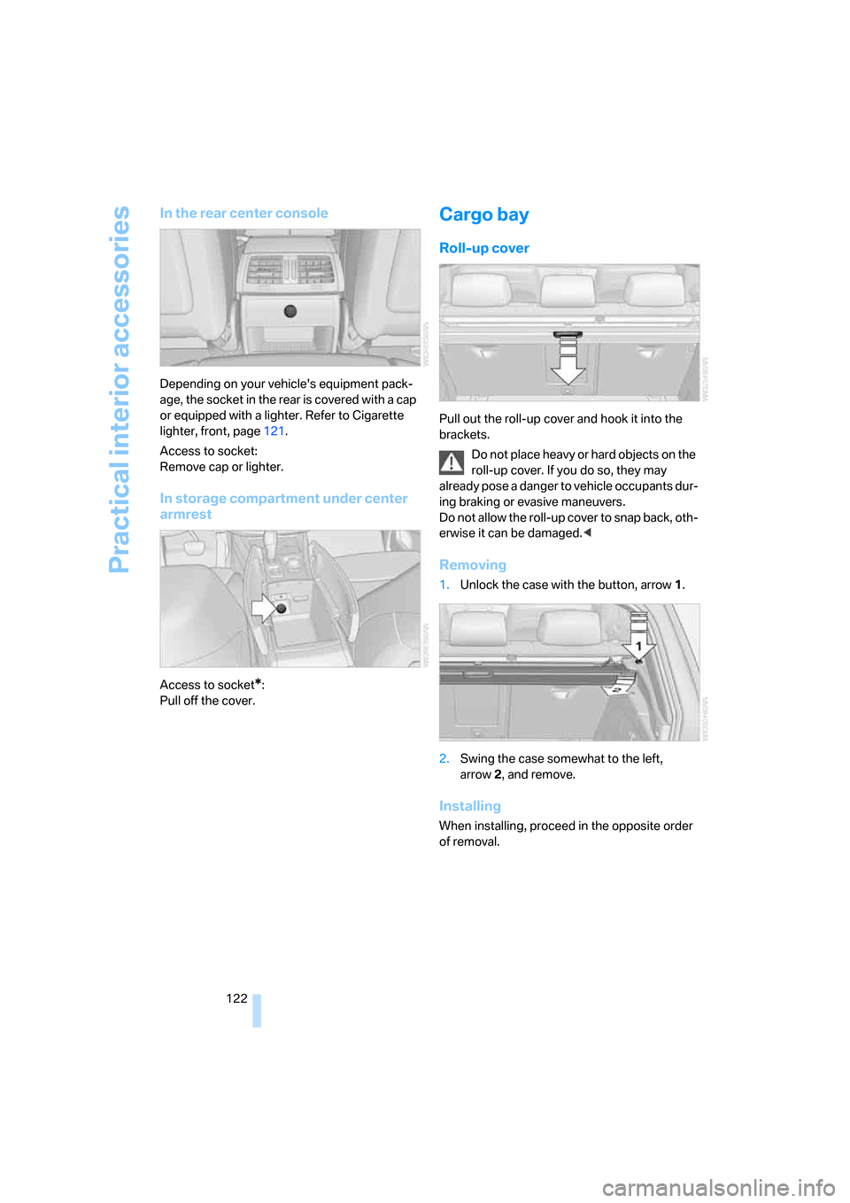 BMW X5 3.0Si 2008 E70 Owners Manual Practical interior accessories
122
In the rear center console
Depending on your vehicles equipment pack-
age, the socket in the rear is covered with a cap
or equipped with a lighter. Refer to Cigare BMW X5 3.0Si 2008 E70 Owners Manual Practical interior accessories
122
In the rear center console
Depending on your vehicles equipment pack-
age, the socket in the rear is covered with a cap
or equipped with a lighter. Refer to Cigare