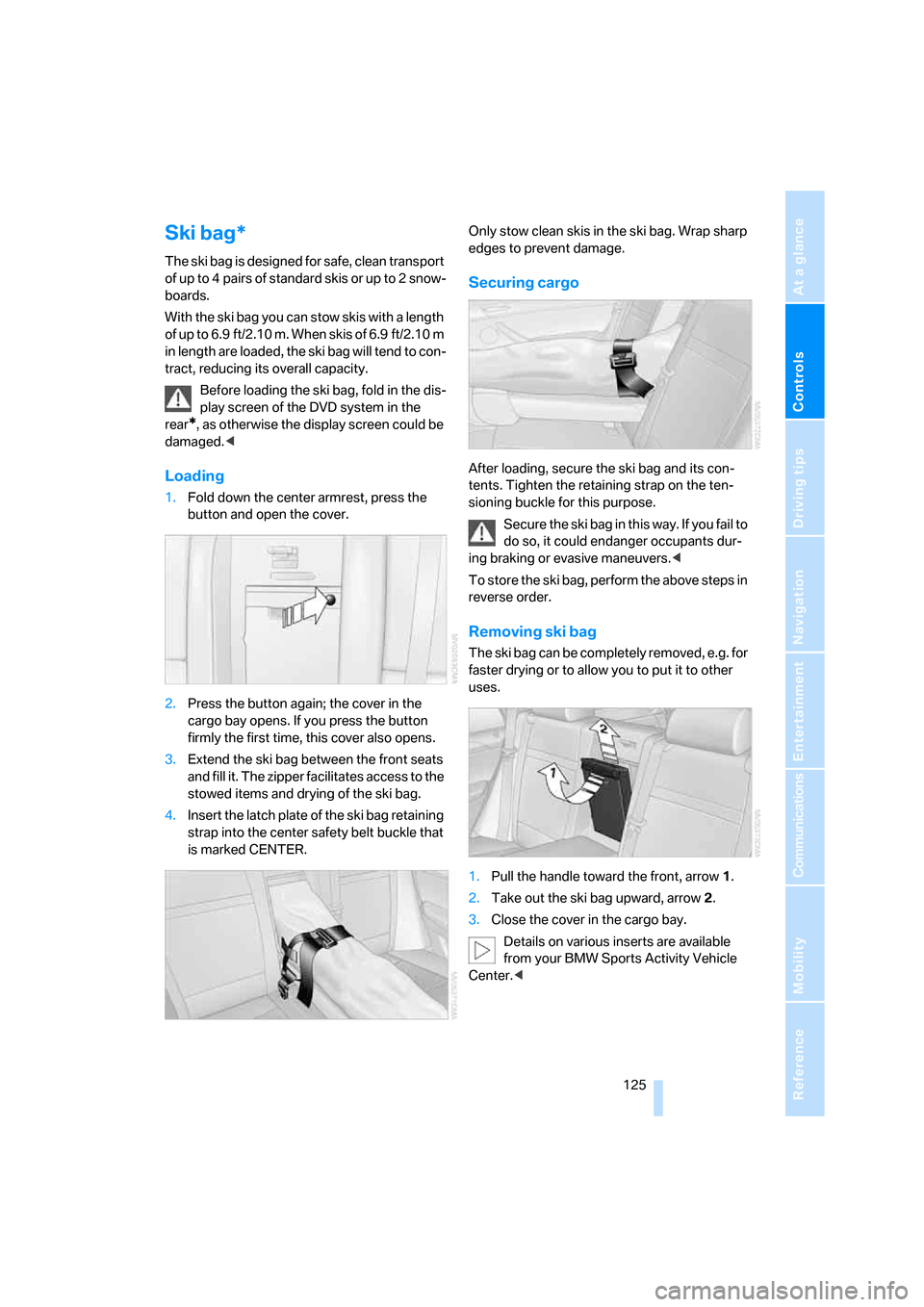 BMW X5 3.0Si 2008 E70 Owners Manual Controls
 125Reference
At a glance
Driving tips
Communications
Navigation
Entertainment
Mobility
Ski bag*
The ski bag is designed for safe, clean transport 
of up to 4 pa irs of s tandard s kis  or up