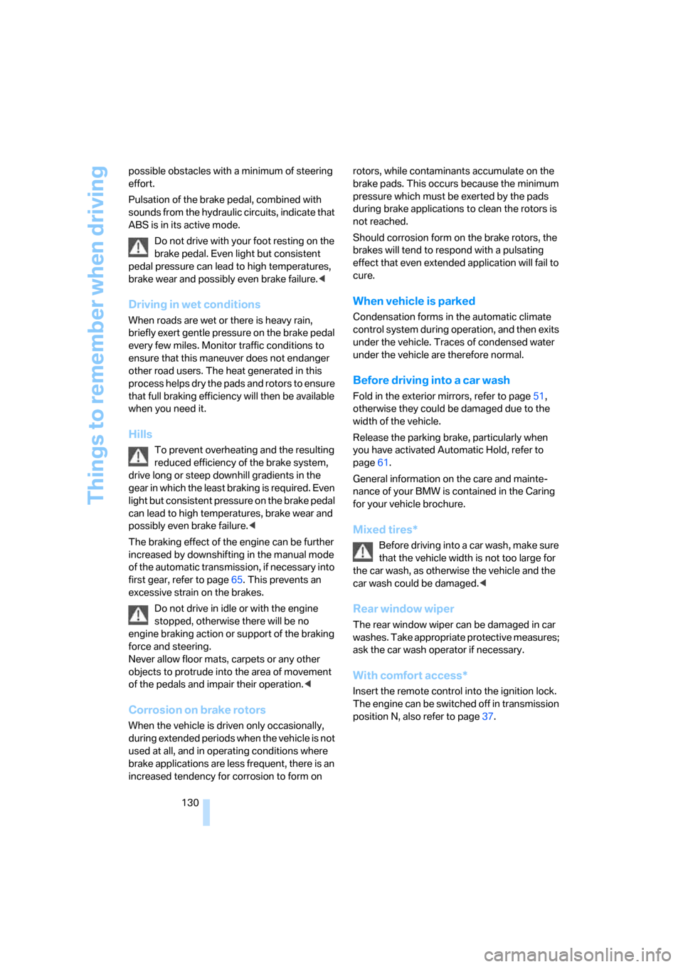 BMW X5 3.0Si 2008 E70 Owners Manual Things to remember when driving
130 possible obstacles with a minimum of steering 
effort.
Pulsation of the brake pedal, combined with 
sounds from the hydraulic circuits, indicate that 
ABS is in its