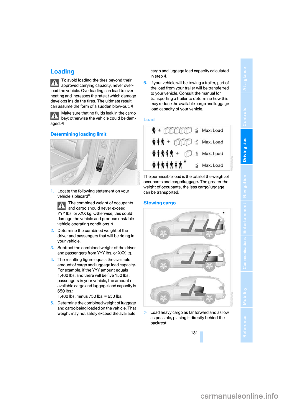 BMW X5 3.0Si 2008 E70 Owners Manual Driving tips
131Reference
At a glance
Controls
Communications
Navigation
Entertainment
Mobility
Loading
To avoid loading the tires beyond their
approved carrying capacity, never over-
load the vehic BMW X5 3.0Si 2008 E70 Owners Manual Driving tips
131Reference
At a glance
Controls
Communications
Navigation
Entertainment
Mobility
Loading
To avoid loading the tires beyond their
approved carrying capacity, never over-
load the vehic