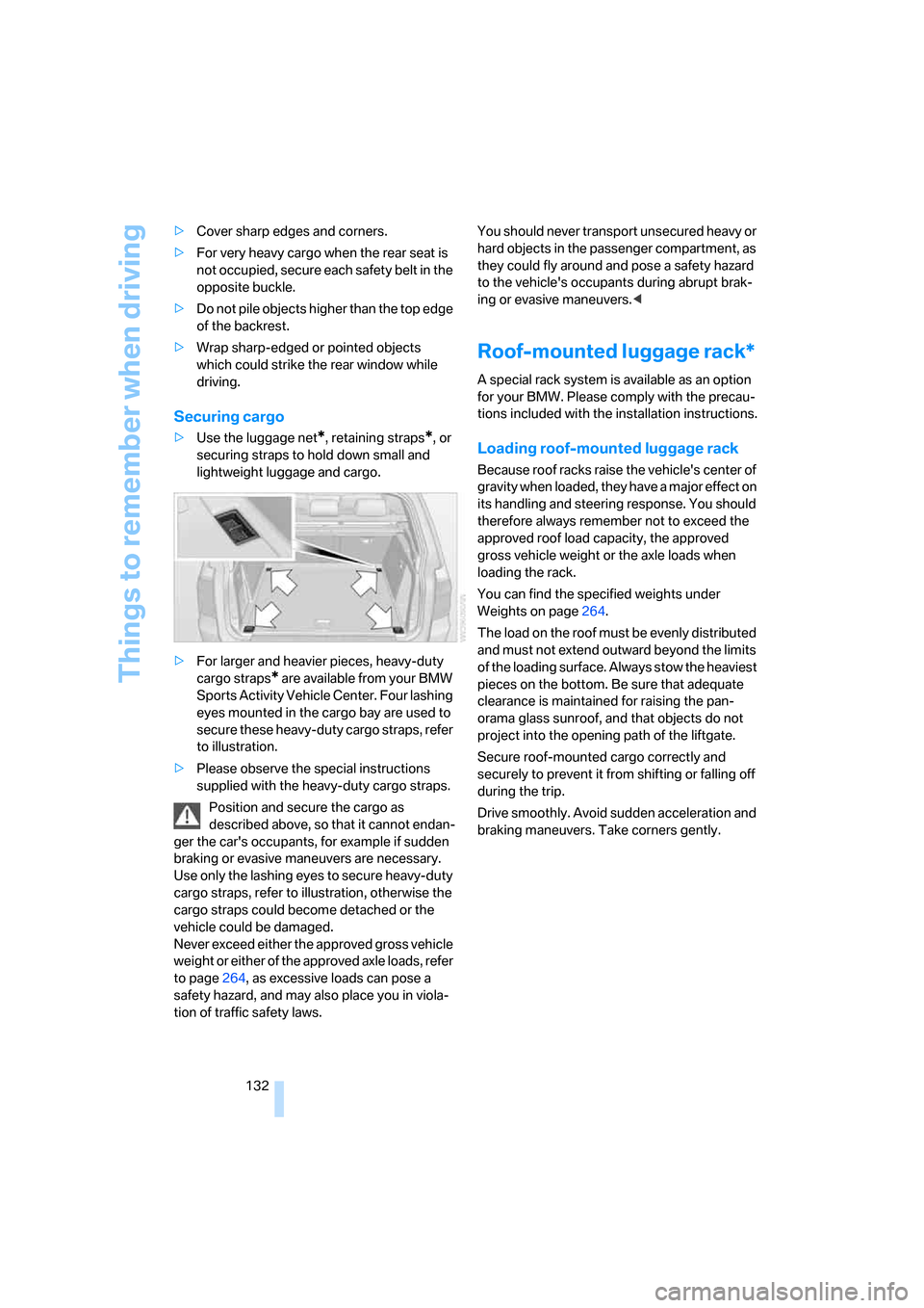 BMW X5 3.0Si 2008 E70 Owners Manual Things to remember when driving
132 >Cover sharp edges and corners.
>For very heavy cargo when the rear seat is 
not occupied, secure each safety belt in the 
opposite buckle.
>Do not pile objects hig