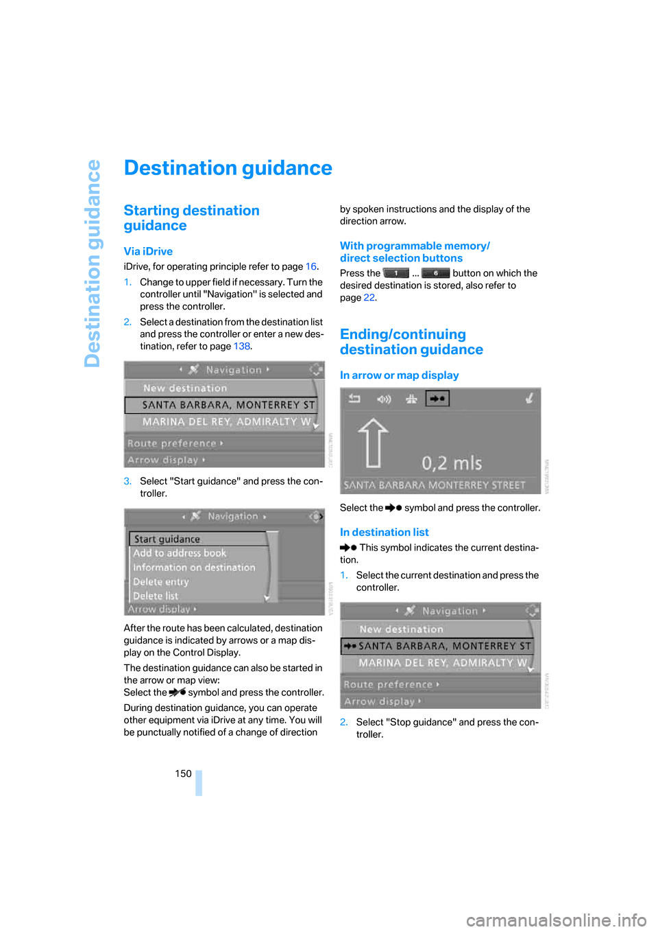 BMW X5 3.0Si 2008 E70 User Guide Destination guidance
150
Destination guidance
Starting destination
guidance
Via iDrive
iDrive, for operating principle refer to page16.
1.Change to upper field if necessary. Turn the
controller unti BMW X5 3.0Si 2008 E70 User Guide Destination guidance
150
Destination guidance
Starting destination
guidance
Via iDrive
iDrive, for operating principle refer to page16.
1.Change to upper field if necessary. Turn the
controller unti