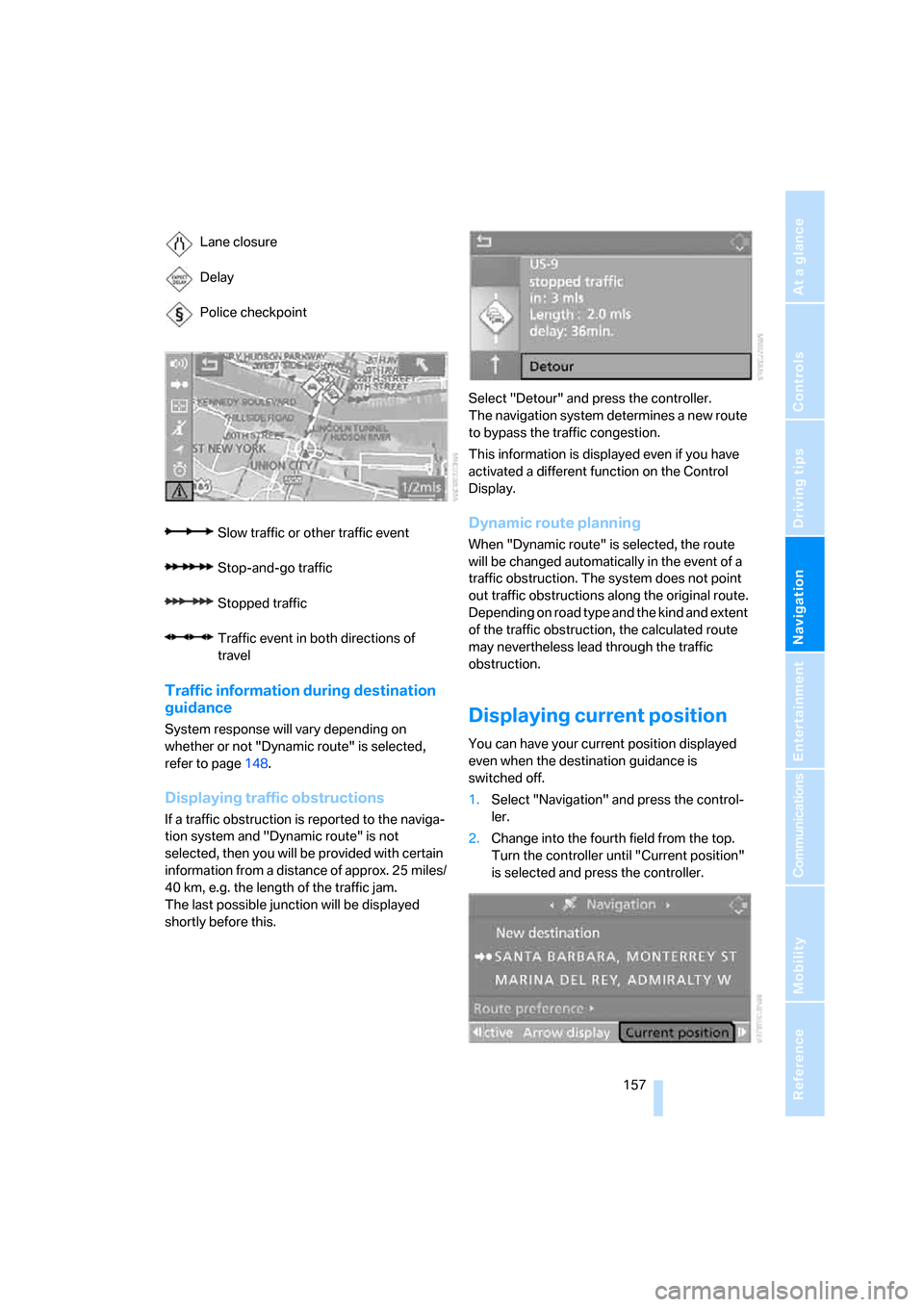 BMW X5 3.0Si 2008 E70 Owners Manual Navigation
Driving tips
 157Reference
At a glance
Controls
Communications
Entertainment
Mobility
Traffic information during destination 
guidance
System response will vary depending on 
whether or not