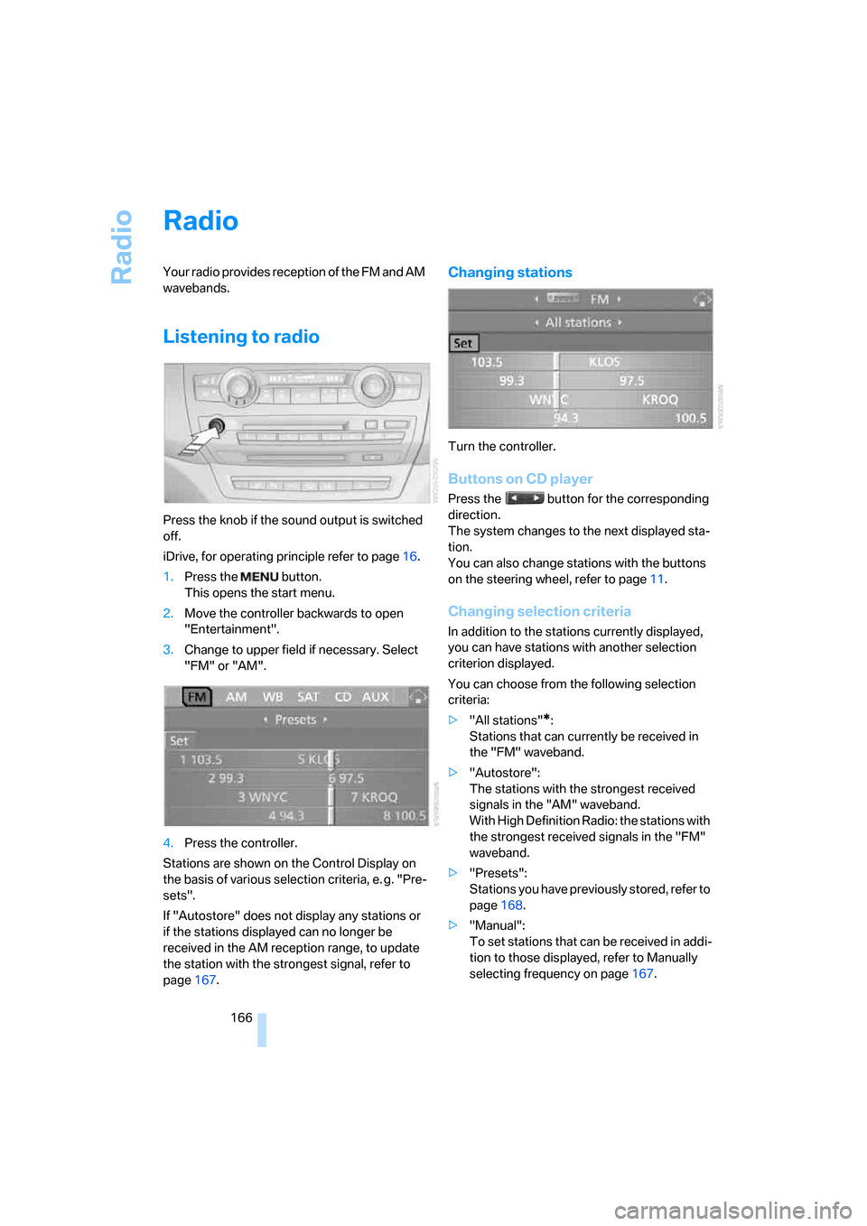 BMW X5 3.0Si 2008 E70 Owners Manual Radio
166
Radio
Your radio provides reception of the FM and AM
wavebands.
Listening to radio
Press the knob if the sound output is switched
off.
iDrive, for operating principle refer to page16.
1.Pr BMW X5 3.0Si 2008 E70 Owners Manual Radio
166
Radio
Your radio provides reception of the FM and AM
wavebands.
Listening to radio
Press the knob if the sound output is switched
off.
iDrive, for operating principle refer to page16.
1.Pr