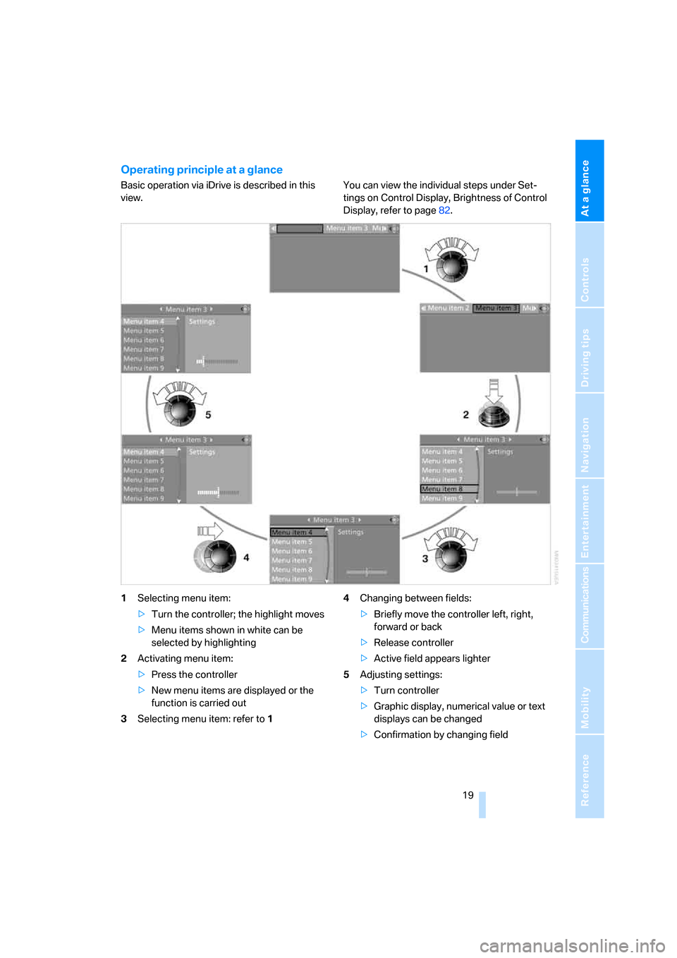 BMW X5 3.0Si 2008 E70 User Guide At a glance
19Reference
Controls
Driving tips
Communications
Navigation
Entertainment
Mobility
Operating principle at a glance
Basic operation via iDrive is described in this
view.You can view the i BMW X5 3.0Si 2008 E70 User Guide At a glance
19Reference
Controls
Driving tips
Communications
Navigation
Entertainment
Mobility
Operating principle at a glance
Basic operation via iDrive is described in this
view.You can view the i