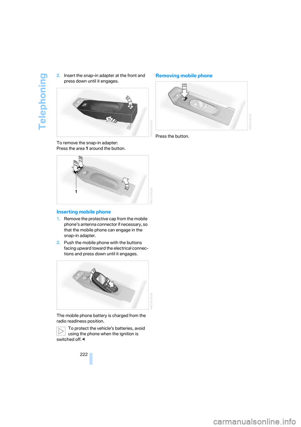 BMW X5 3.0Si 2008 E70 Owners Manual Telephoning
222 2.Insert the snap-in adapter at the front and
press down until it engages.
To remove the snap-in adapter:
Press the area 1 around the button.
Inserting mobile phone
1.Remove the prote BMW X5 3.0Si 2008 E70 Owners Manual Telephoning
222 2.Insert the snap-in adapter at the front and
press down until it engages.
To remove the snap-in adapter:
Press the area 1 around the button.
Inserting mobile phone
1.Remove the prote