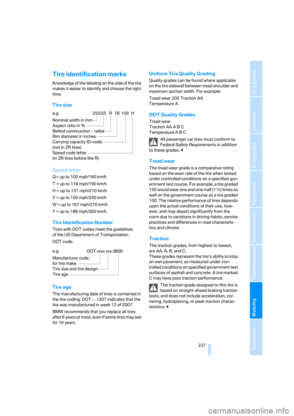 BMW X5 3.0Si 2008 E70 Owners Manual Mobility
 237Reference
At a glance
Controls
Driving tips
Communications
Navigation
Entertainment
Tire identification marks
Knowledge of the labeling on the side of the tire 
makes it easier to identif
