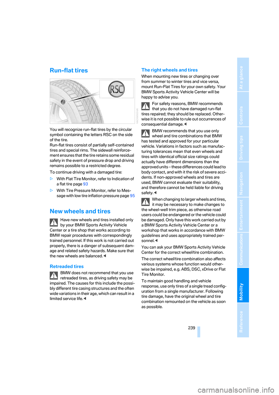 BMW X5 4.8I 2008 E70 User Guide Mobility
 239Reference
At a glance
Controls
Driving tips
Communications
Navigation
Entertainment
Run-flat tires
You will recognize run-flat tires by the circular 
symbol containing the letters RSC on 