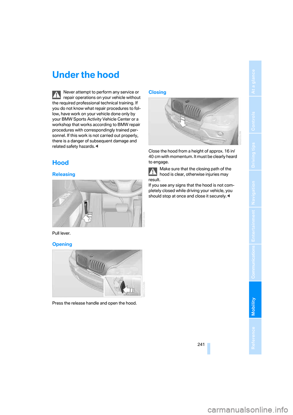 BMW X5 3.0Si 2008 E70 Owners Manual Mobility
 241Reference
At a glance
Controls
Driving tips
Communications
Navigation
Entertainment
Under the hood
Never attempt to perform any service or 
repair operations on your vehicle without 
the 