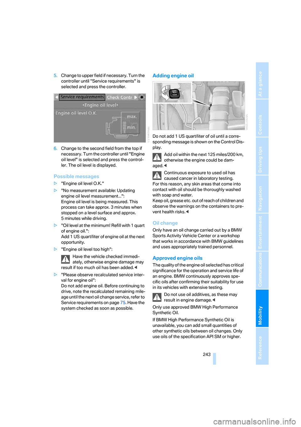 BMW X5 3.0Si 2008 E70 Owners Manual Mobility
 243Reference
At a glance
Controls
Driving tips
Communications
Navigation
Entertainment
5.Change to upper field if necessary. Turn the 
controller until "Service requirements" is 
selected an