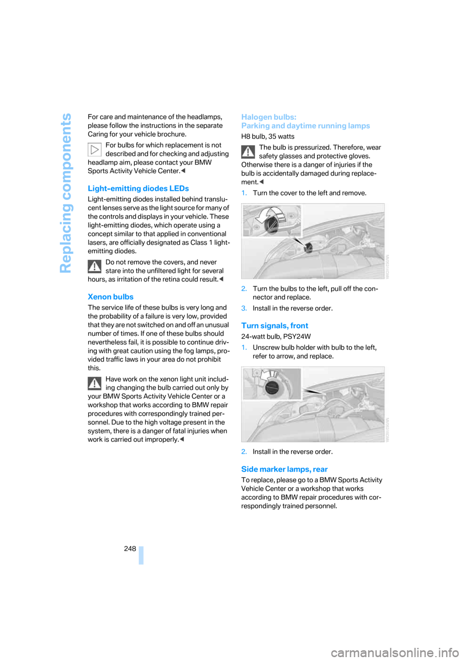 BMW X5 3.0Si 2008 E70 Owners Manual Replacing components
248 For care and maintenance of the headlamps, 
please follow the instructions in the separate 
Caring for your vehicle brochure.
For bulbs for which replacement is not 
described