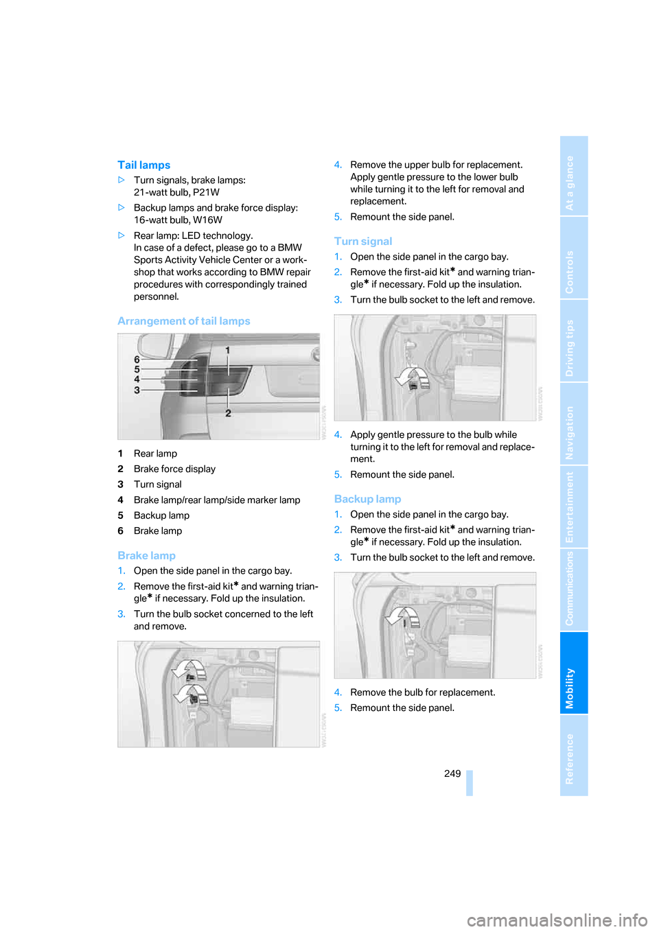 BMW X5 4.8I 2008 E70 Owners Manual Mobility
 249Reference
At a glance
Controls
Driving tips
Communications
Navigation
Entertainment
Tail lamps
>Turn signals, brake lamps: 
21-watt bulb, P21W
>Backup lamps and brake force display: 
16-w