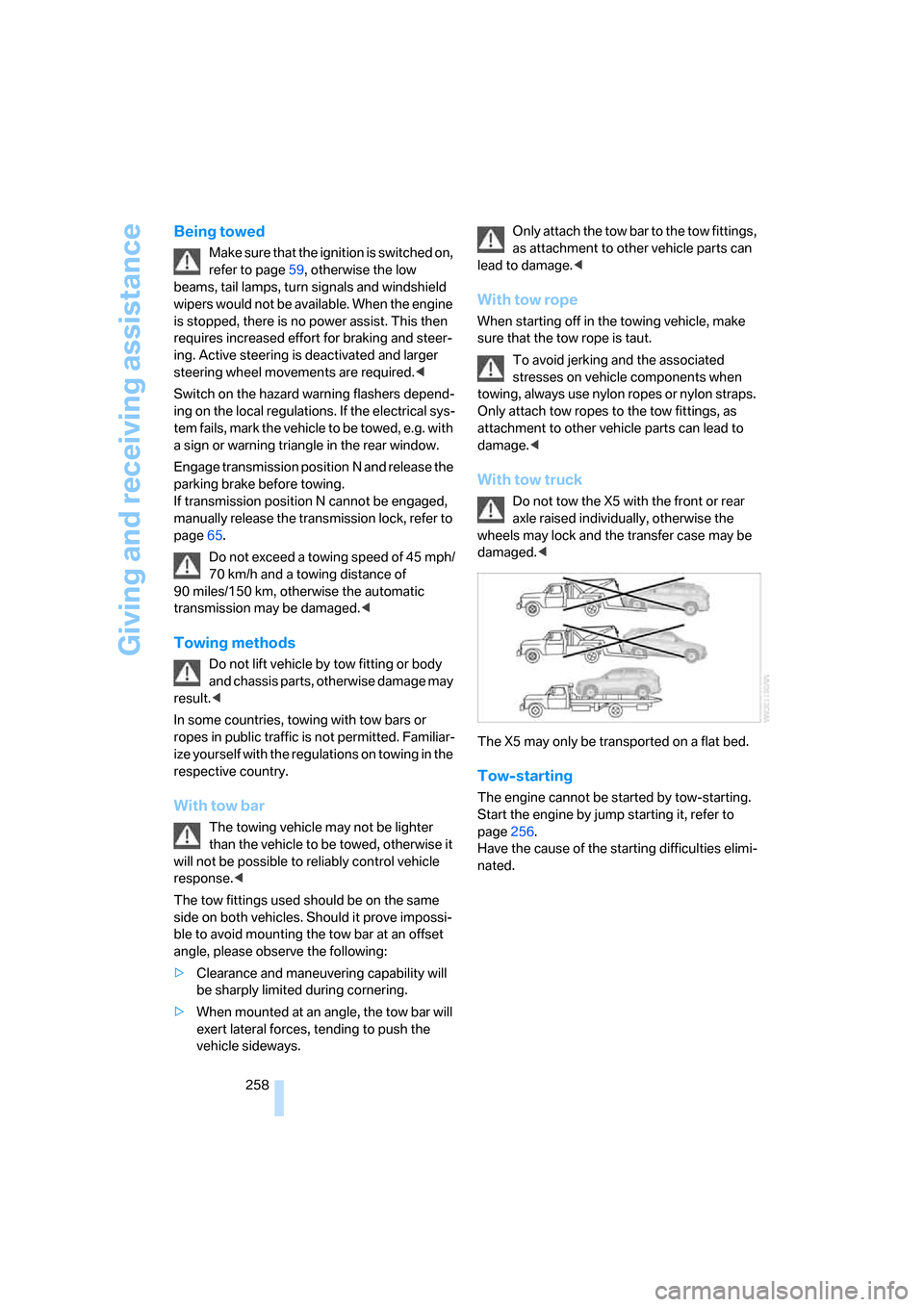 BMW X5 4.8I 2008 E70 Owners Manual Giving and receiving assistance
258
Being towed
Make sure that the ignition is switched on, 
refer to page59, otherwise the low 
beams, tail lamps, turn signals and windshield 
wipers would not be ava