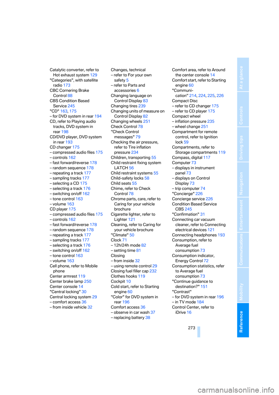 BMW X5 3.0Si 2008 E70 Owners Manual Reference 273
At a glance
Controls
Driving tips
Communications
Navigation
Entertainment
Mobility
Catalytic converter, refer to 
Hot exhaust system129
"Categories", with satellite 
radio173
CBC Corneri