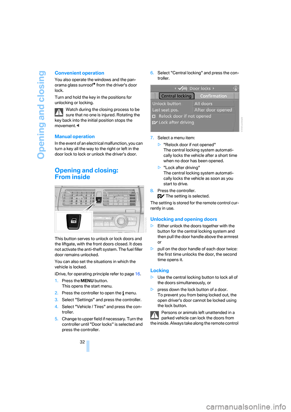 BMW X5 4.8I 2008 E70 Owners Manual Opening and closing
32
Convenient operation
You also operate the windows and the pan-
orama glass sunroof
* from the drivers door 
lock.
Turn and hold the key in the positions for 
unlocking or locki