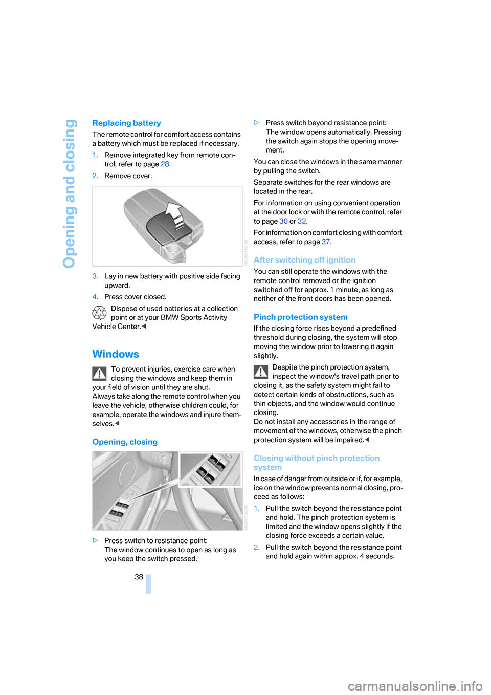 BMW X5 4.8I 2008 E70 Owners Manual Opening and closing
38
Replacing battery
The remote control for comfort access contains 
a battery which must be replaced if necessary.
1.Remove integrated key from remote con-
trol, refer to page28.
