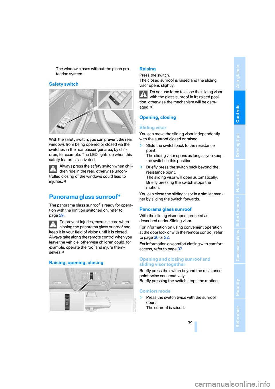 BMW X5 4.8I 2008 E70 Owners Manual Controls
 39Reference
At a glance
Driving tips
Communications
Navigation
Entertainment
Mobility
The window closes without the pinch pro-
tection system.
Safety switch
With the safety switch, you can p