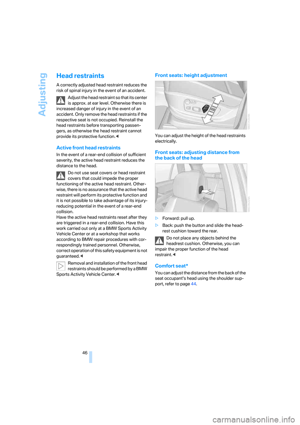 BMW X5 4.8I 2008 E70 Owners Manual Adjusting
46
Head restraints
A correctly adjusted head restraint reduces the 
risk of spinal injury in the event of an accident.
Adjust the head restraint so that its center 
is approx. at ear level. 