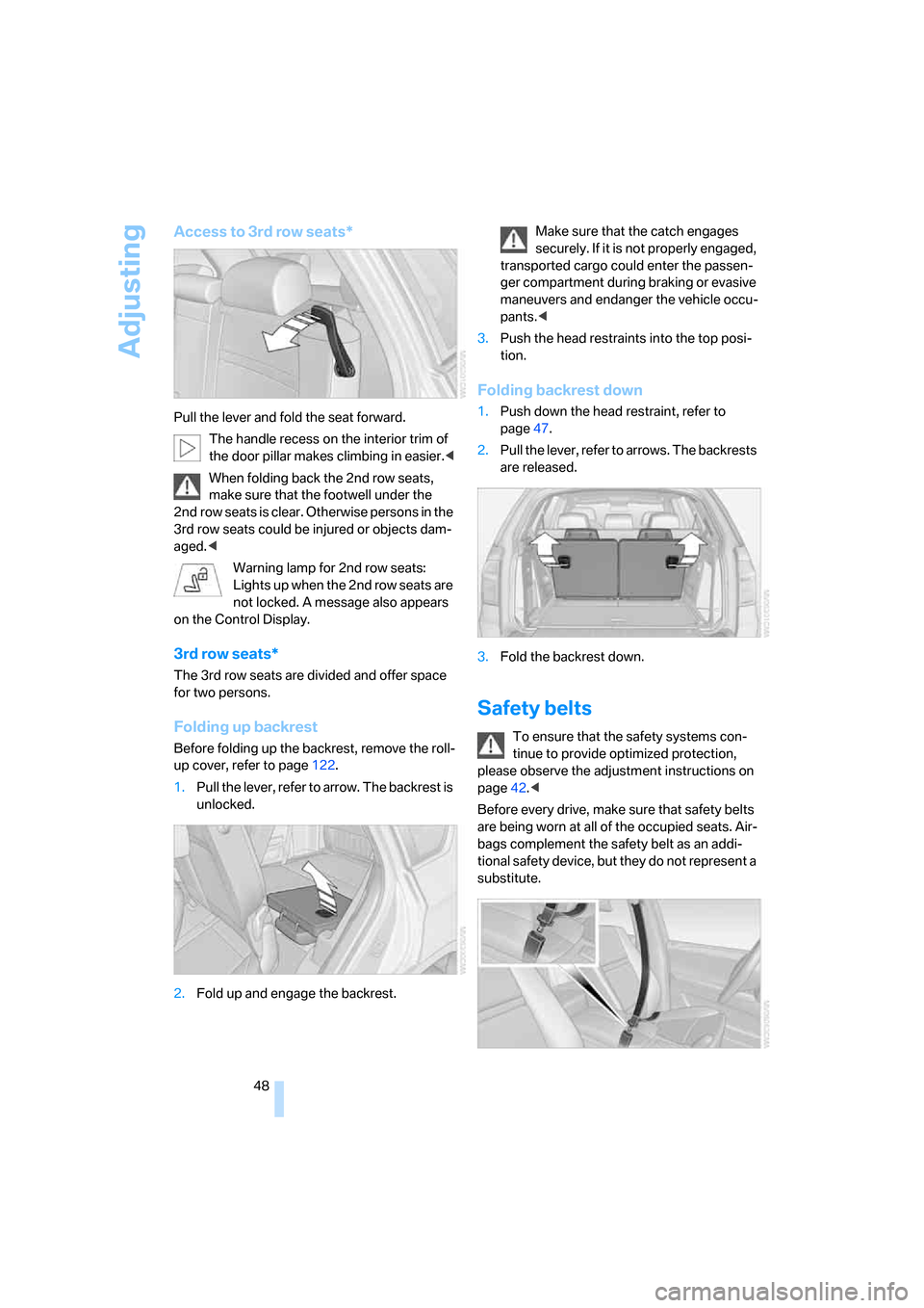 BMW X5 4.8I 2008 E70 Owners Guide Adjusting
48
Access to 3rd row seats*
Pull the lever and fold the seat forward.
The handle recess on the interior trim of
the door pillar makes climbing in easier.<
When folding back the 2nd row seat BMW X5 4.8I 2008 E70 Owners Guide Adjusting
48
Access to 3rd row seats*
Pull the lever and fold the seat forward.
The handle recess on the interior trim of
the door pillar makes climbing in easier.<
When folding back the 2nd row seat