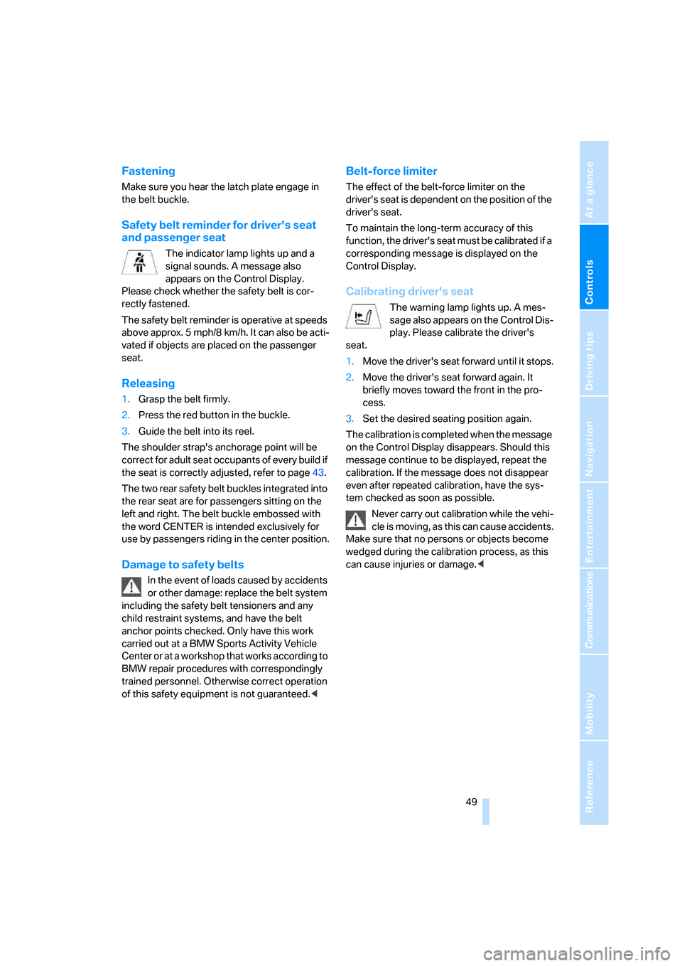 BMW X5 4.8I 2008 E70 Owners Manual Controls
 49Reference
At a glance
Driving tips
Communications
Navigation
Entertainment
Mobility
Fastening
Make sure you hear the latch plate engage in 
the belt buckle.
Safety belt reminder for driver