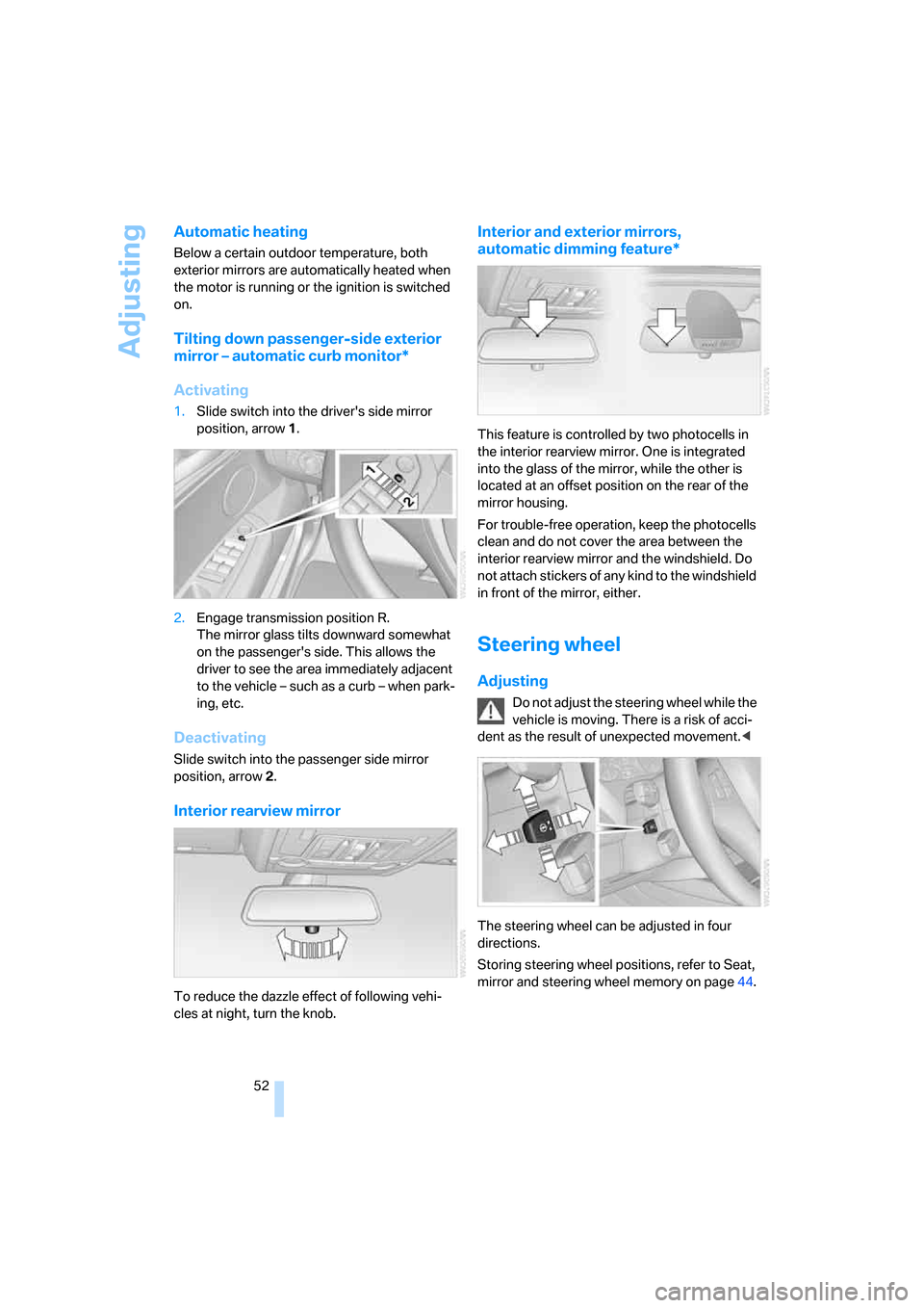 BMW X5 3.0Si 2008 E70 Owners Manual Adjusting
52
Automatic heating
Below a certain outdoor temperature, both
exterior mirrors are automatically heated when
the motor is running or the ignition is switched
on.
Tilting down passenger-s BMW X5 3.0Si 2008 E70 Owners Manual Adjusting
52
Automatic heating
Below a certain outdoor temperature, both
exterior mirrors are automatically heated when
the motor is running or the ignition is switched
on.
Tilting down passenger-s