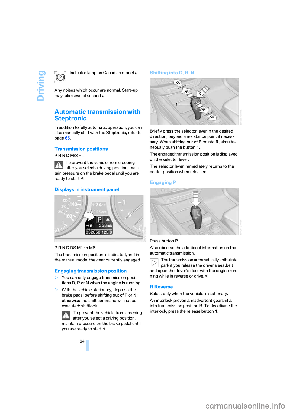 BMW X5 3.0Si 2008 E70 Owners Manual Driving
64 Indicator lamp on Canadian models.
Any noises which occur are normal. Start-up 
may take several seconds.
Automatic transmission with 
Steptronic
In addition to fully automatic operation, y