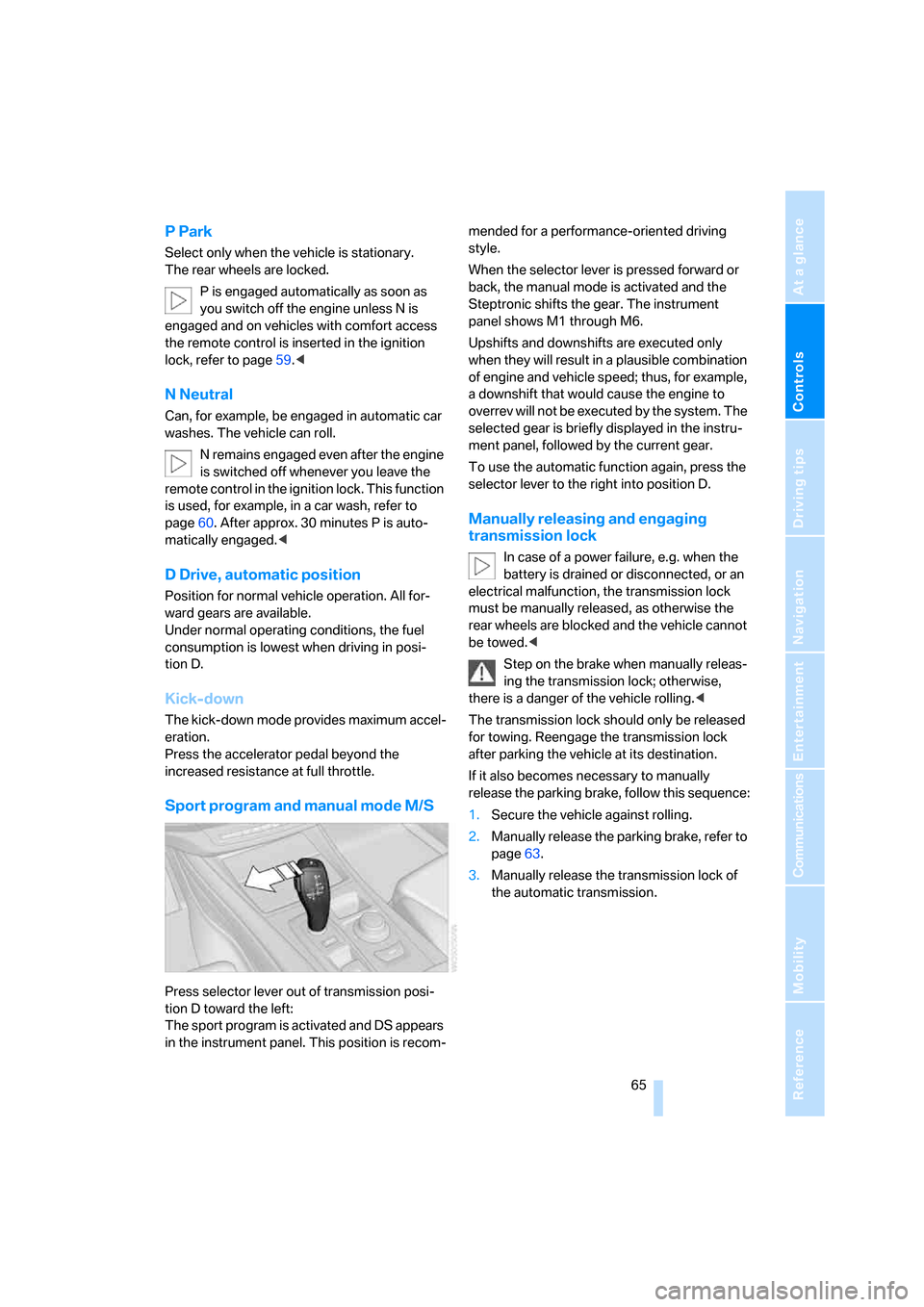 BMW X5 3.0Si 2008 E70 Owners Manual Controls
 65Reference
At a glance
Driving tips
Communications
Navigation
Entertainment
Mobility
P Park
Select only when the vehicle is stationary. 
The rear wheels are locked.
P is engaged automatical