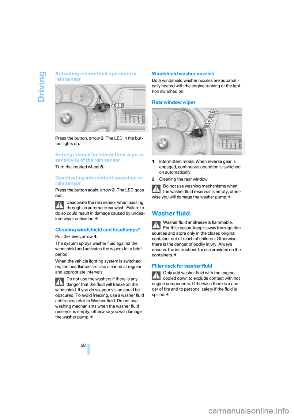 BMW X5 3.0Si 2008 E70 Owners Manual Driving
68
Activating intermittent operation or
rain sensor
Press the button, arrow3. The LED in the but-
ton lights up.
Setting interval for intermittent wipe, or
sensitivity of the rain sensor
Tur BMW X5 3.0Si 2008 E70 Owners Manual Driving
68
Activating intermittent operation or
rain sensor
Press the button, arrow3. The LED in the but-
ton lights up.
Setting interval for intermittent wipe, or
sensitivity of the rain sensor
Tur