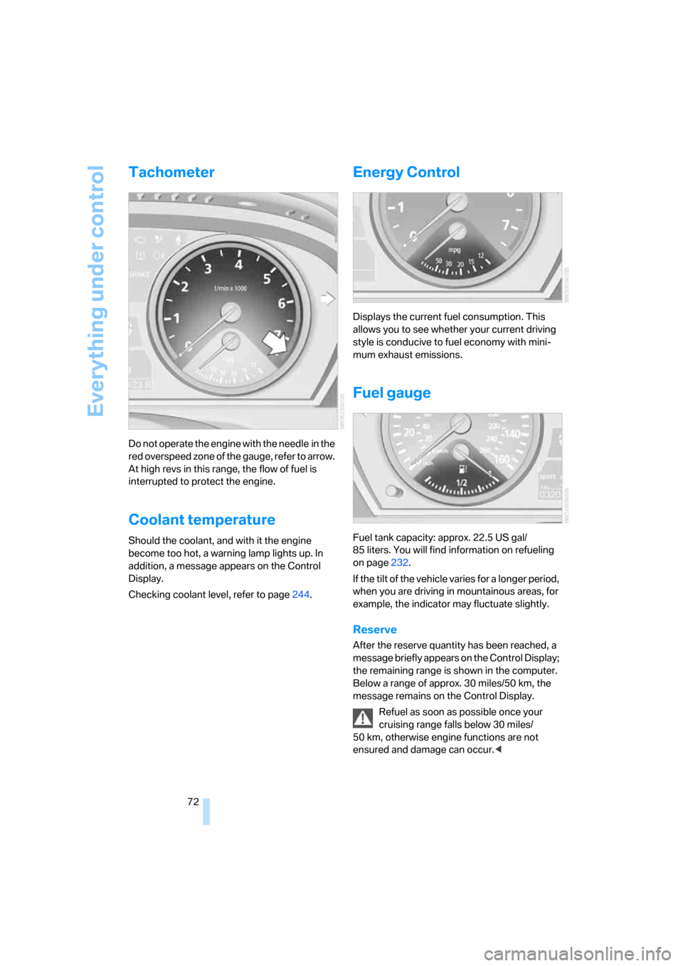BMW X5 4.8I 2008 E70 Owners Manual Everything under control
72
Tachometer
Do not operate the engine with the needle in the 
red overspeed zone of the gauge, refer to arrow. 
At high revs in this range, the flow of fuel is 
interrupted 