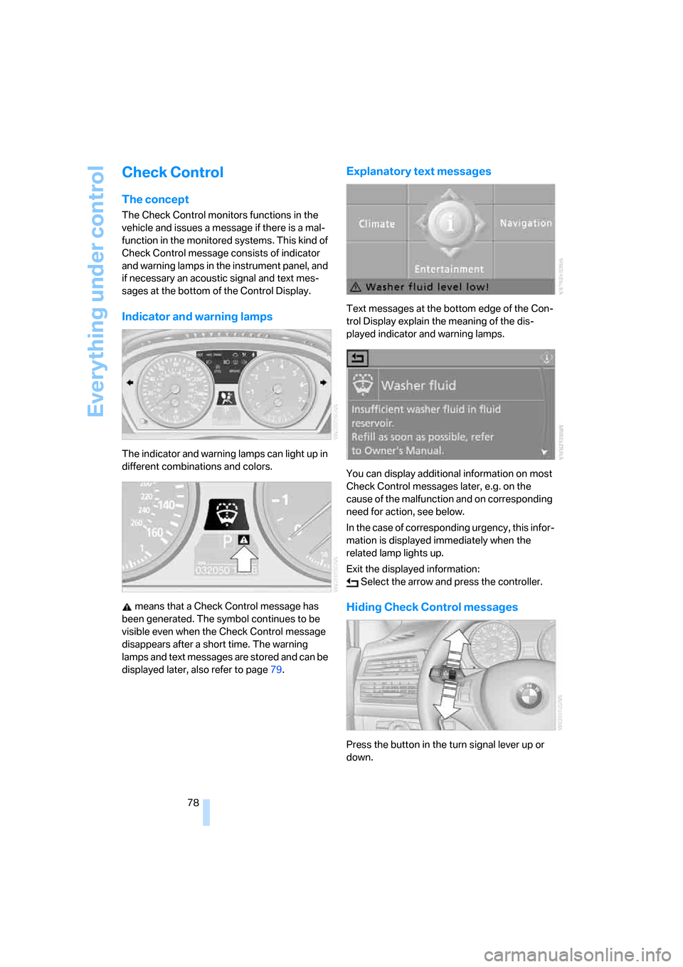 BMW X5 3.0Si 2008 E70 Owners Guide Everything under control
78
Check Control
The concept
The Check Control monitors functions in the
vehicle and issues a message if there is a mal-
function in the monitored systems. This kind of
Chec BMW X5 3.0Si 2008 E70 Owners Guide Everything under control
78
Check Control
The concept
The Check Control monitors functions in the
vehicle and issues a message if there is a mal-
function in the monitored systems. This kind of
Chec