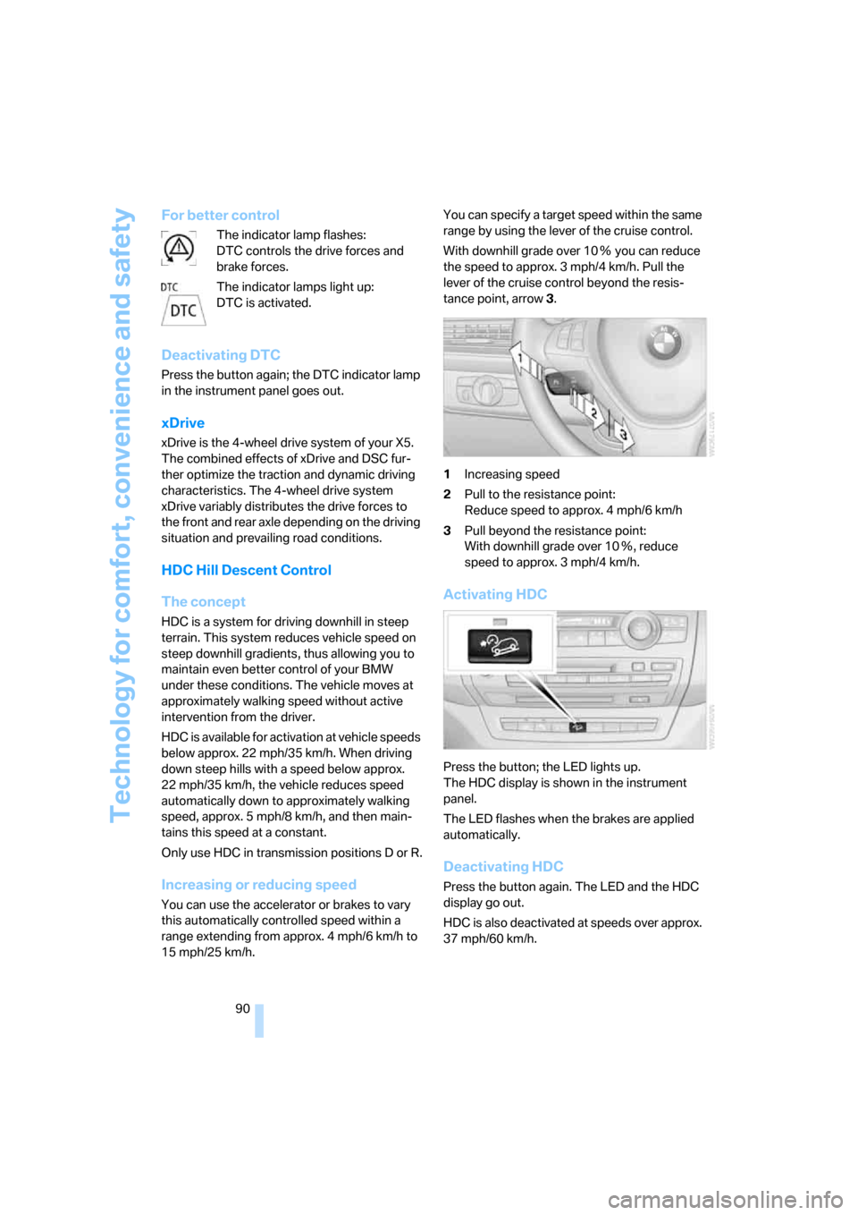 BMW X5 3.0Si 2008 E70 Owners Manual Technology for comfort, convenience and safety
90
For better control
The indicator lamp flashes: 
DTC controls the drive forces and 
brake forces.
The indicator lamps light up: 
DTC is activated. 
Dea