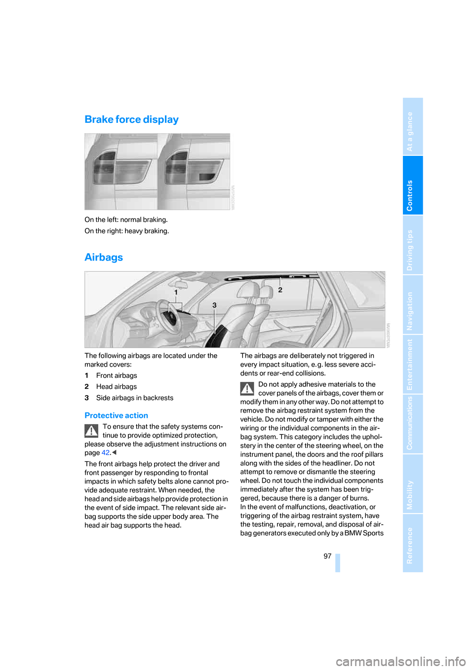 BMW X5 4.8I 2008 E70 Owners Manual Controls
 97Reference
At a glance
Driving tips
Communications
Navigation
Entertainment
Mobility
Brake force display
On the left: normal braking.
On the right: heavy braking.
Airbags
The following airb