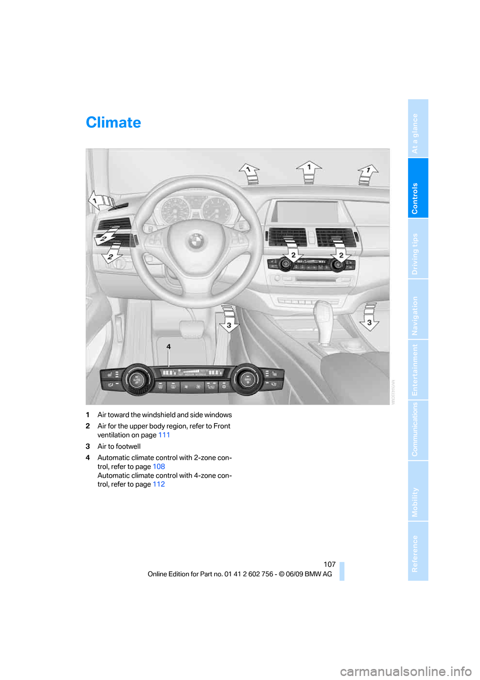 BMW X5 3.0Si 2010 E70 Owners Manual Controls
 107Reference
At a glance
Driving tips
Communications
Navigation
Entertainment
Mobility
Climate
1Air toward the windshield and side windows
2Air for the upper body region, refer to Front 
ven