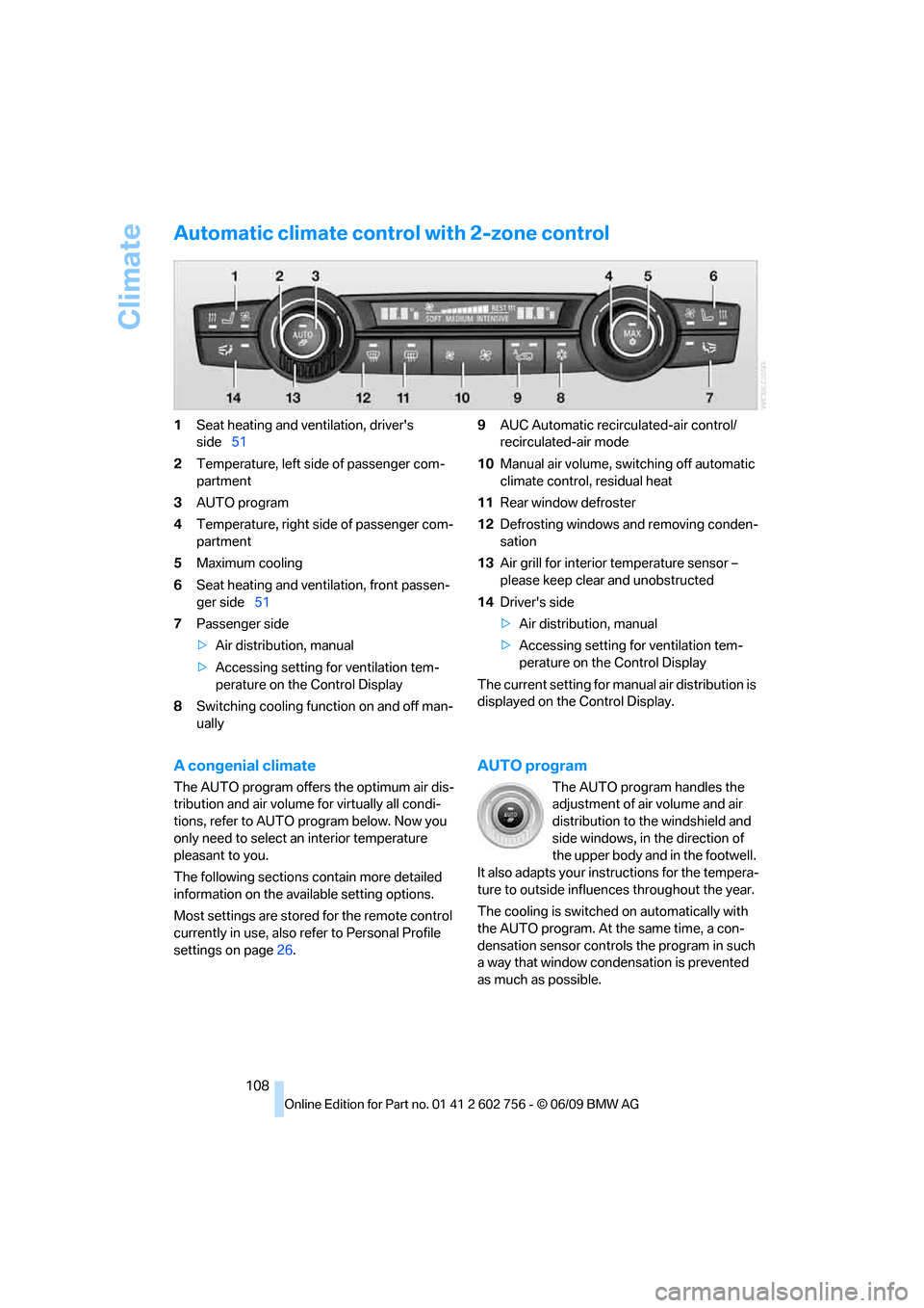 BMW X6 XDRIVE 50I 2010 E71 Owners Manual Climate
108
Automatic climate control with 2-zone control
1Seat heating and ventilation, drivers 
side51
2Temperature, left side of passenger com-
partment
3AUTO program
4Temperature, right side of p