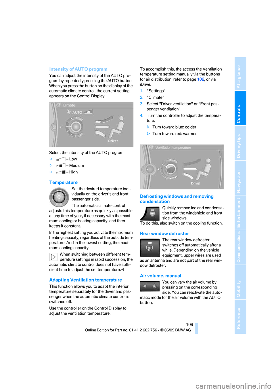 BMW X5 3.0Si 2010 E70 Workshop Manual Controls
109Reference
At a glance
Driving tips
Communications
Navigation
Entertainment
Mobility
Intensity of AUTO program
You can adjust the intensity of the AUTO pro-
gram by repeatedly pressing the BMW X5 3.0Si 2010 E70 Workshop Manual Controls
109Reference
At a glance
Driving tips
Communications
Navigation
Entertainment
Mobility
Intensity of AUTO program
You can adjust the intensity of the AUTO pro-
gram by repeatedly pressing the