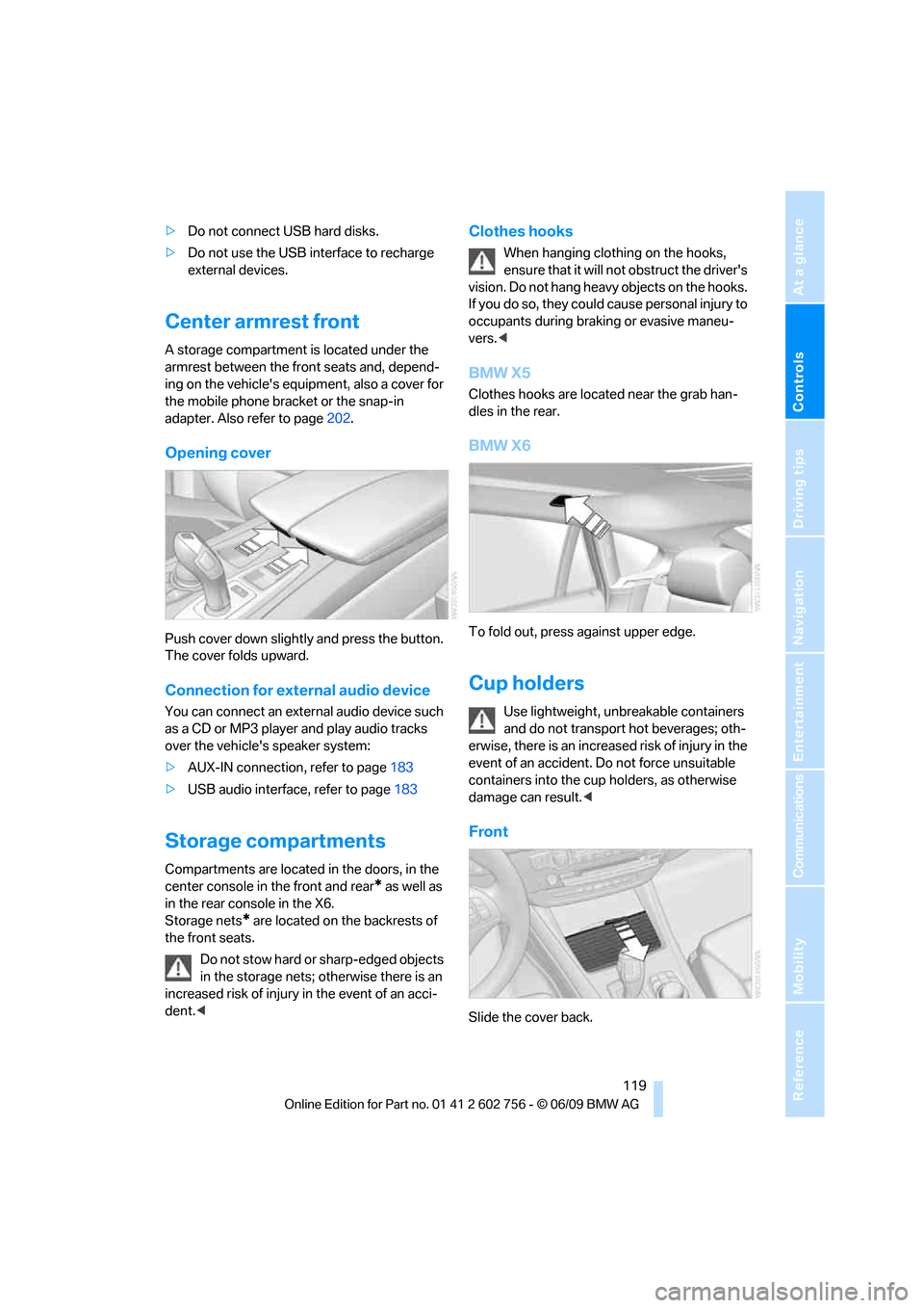 BMW X6 XDRIVE 50I 2010 E71 Owners Manual Controls
 119Reference
At a glance
Driving tips
Communications
Navigation
Entertainment
Mobility
>Do not connect USB hard disks.
>Do not use the USB interface to recharge 
external devices.
Center arm