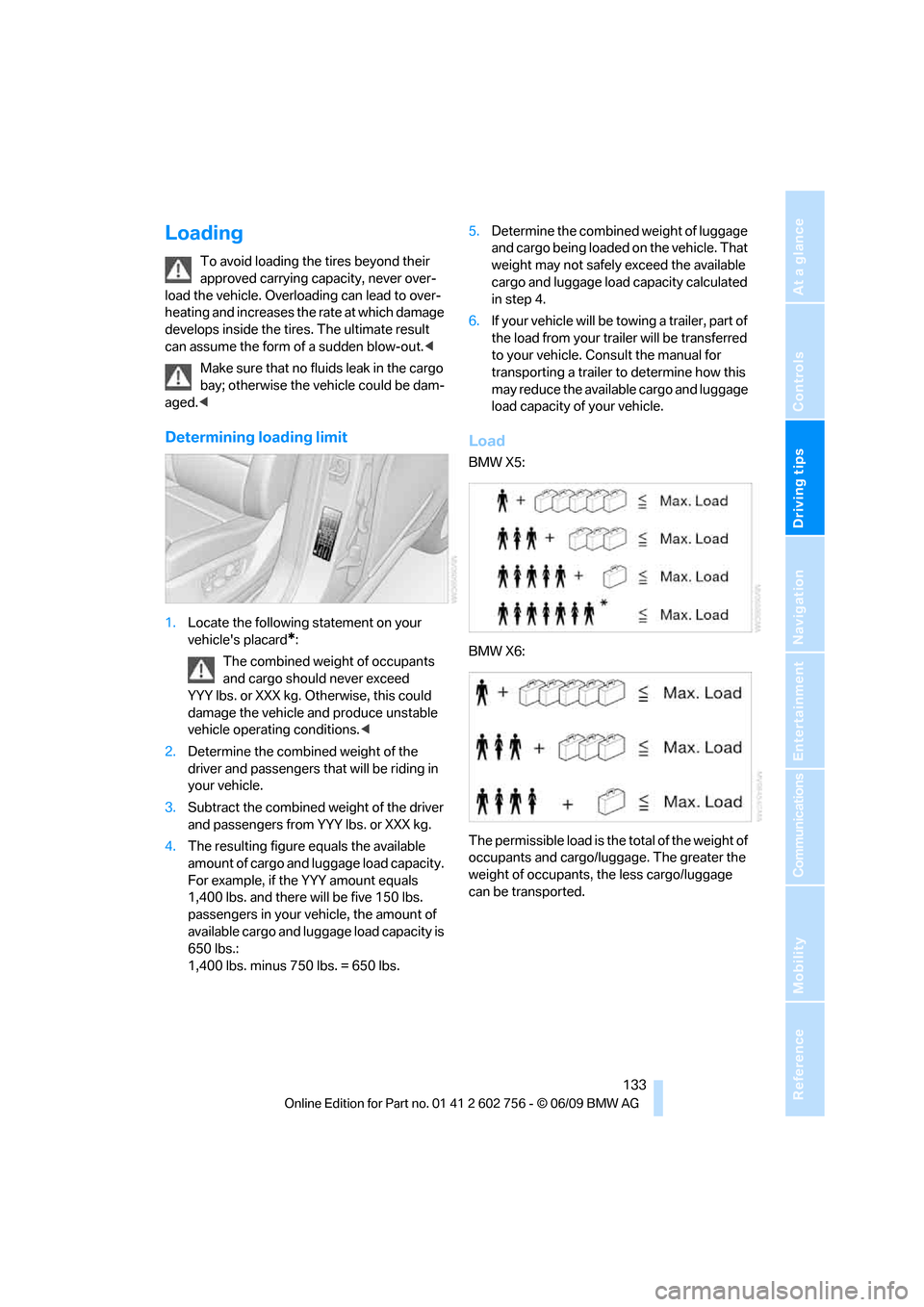 BMW X6M 2010 E71 Owners Manual Driving tips
 133Reference
At a glance
Controls
Communications
Navigation
Entertainment
Mobility
Loading
To avoid loading the tires beyond their 
approved carrying capacity, never over-
load the vehic
