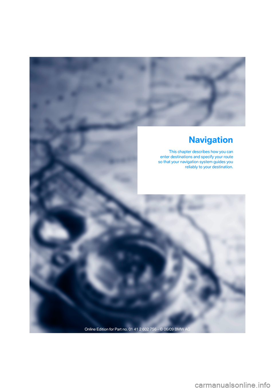 BMW X5 3.0Si 2010 E70 Owners Guide Navigation
This chapter describes how you can
enter destinations and specify your route
so that your navigation system guides you
reliably to your destination.
Navigation
ba8_e70ag.book Seite 139 Fr BMW X5 3.0Si 2010 E70 Owners Guide Navigation
This chapter describes how you can
enter destinations and specify your route
so that your navigation system guides you
reliably to your destination.
Navigation
ba8_e70ag.book Seite 139 Fr