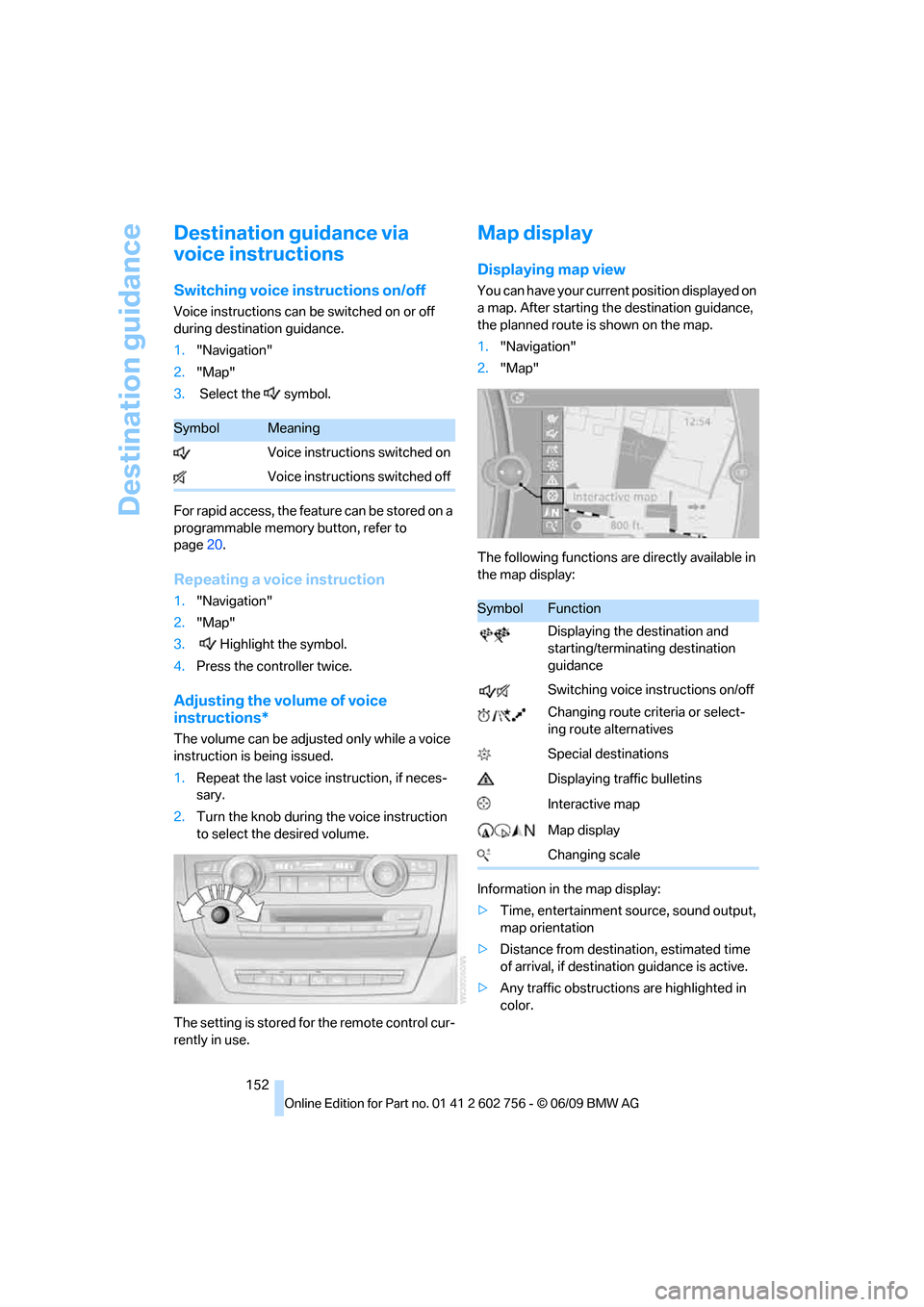 BMW X5M 2010 E70 Service Manual Destination guidance
152
Destination guidance via 
voice instructions
Switching voice instructions on/off
Voice instructions can be switched on or off 
during destination guidance.
1."Navigation"
2."M