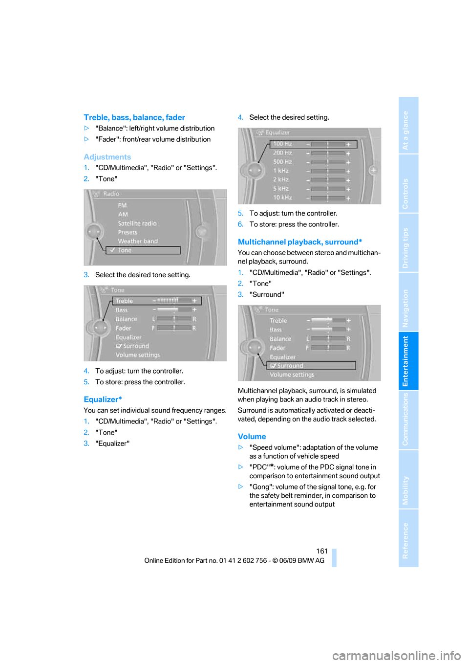 BMW X6M 2010 E71 Owners Manual Navigation
Entertainment
Driving tips
 161Reference
At a glance
Controls
Communications
Mobility
Treble, bass, balance, fader
>"Balance": left/right volume distribution
>"Fader": front/rear volume dis