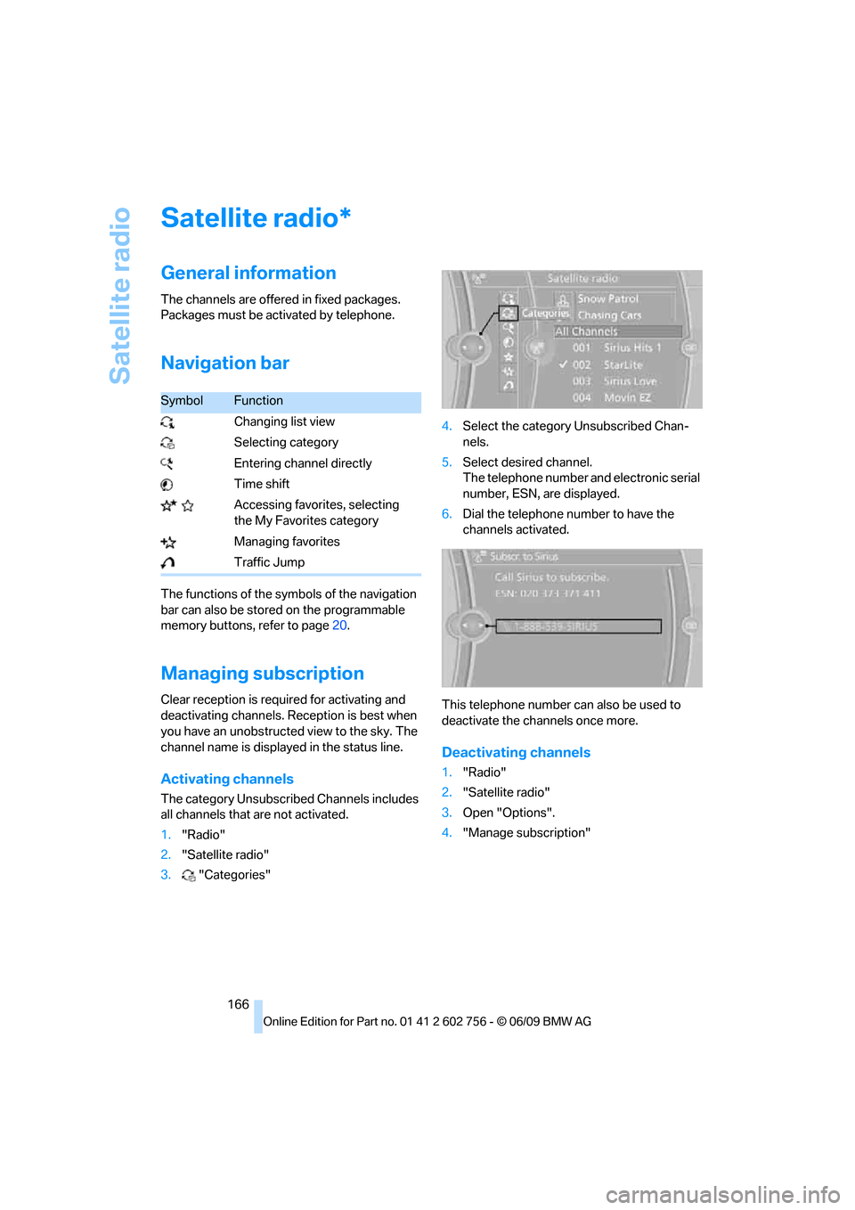 BMW X5 3.0Si 2010 E70 Owners Manual Satellite radio
166
Satellite radio
General information
The channels are offered in fixed packages.
Packages must be activated by telephone.
Navigation bar
The functions of the symbols of the navigat BMW X5 3.0Si 2010 E70 Owners Manual Satellite radio
166
Satellite radio
General information
The channels are offered in fixed packages.
Packages must be activated by telephone.
Navigation bar
The functions of the symbols of the navigat