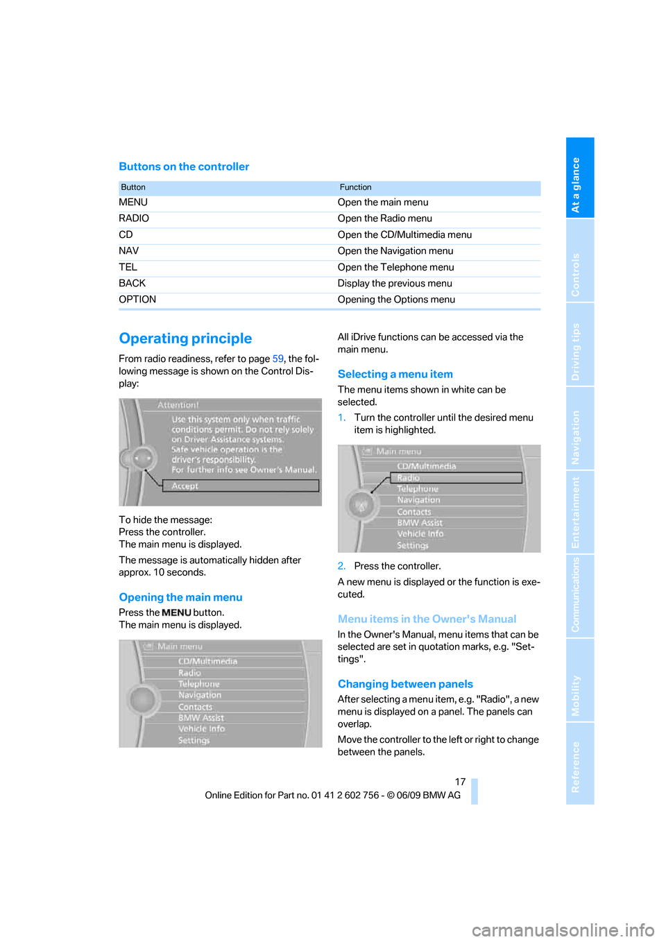 BMW X6M 2010 E71 User Guide At a glance
 17Reference
Controls
Driving tips
Communications
Navigation
Entertainment
Mobility
Buttons on the controller
Operating principle
From radio readiness, refer to page59, the fol-
lowing mes