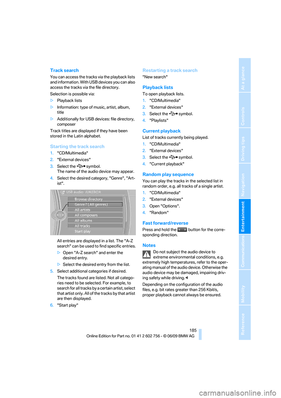 BMW X5 3.0Si 2010 E70 Owners Manual Navigation
Entertainment
Driving tips
 185Reference
At a glance
Controls
Communications
Mobility
Track search
You can access the tracks via the playback lists 
and information. With USB devices you ca