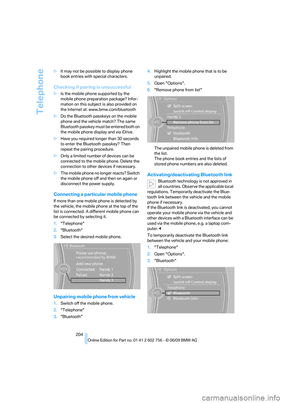 BMW X6 XDRIVE 35I 2010 E71 Owners Manual Telephone
204 >It may not be possible to display phone 
book entries with special characters.
Checking if pairing is unsuccessful
>Is the mobile phone supported by the 
mobile phone preparation packag